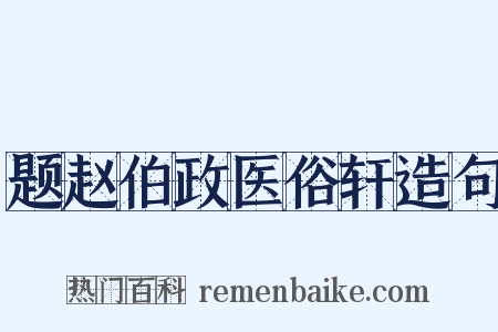 题赵伯政医俗轩造句是什么意思的图片